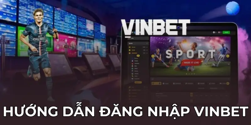 Tại sao cần đăng nhập Vinbet?